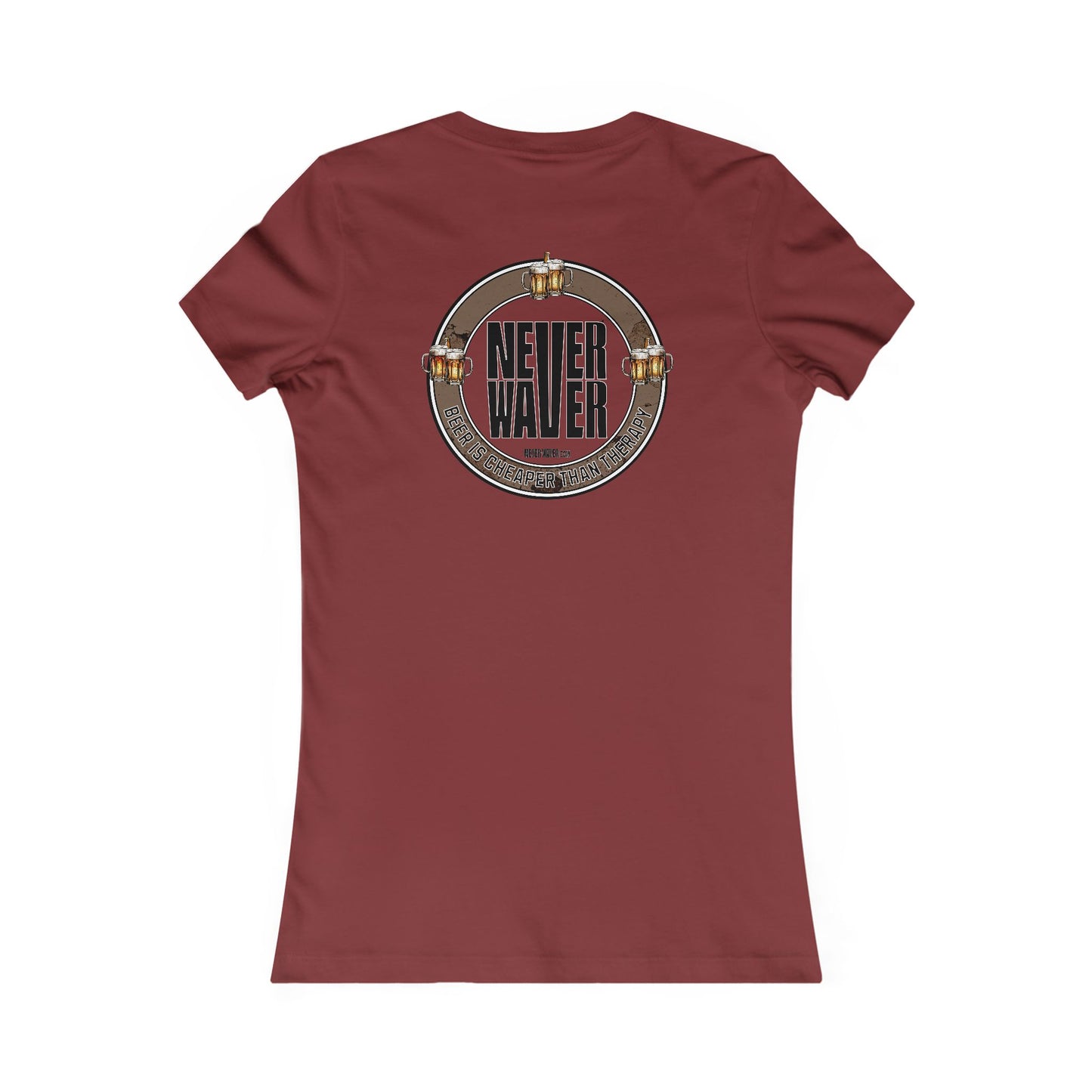 Never Waver Beer Is cheaper Than Therapy Women's Favorite Tee