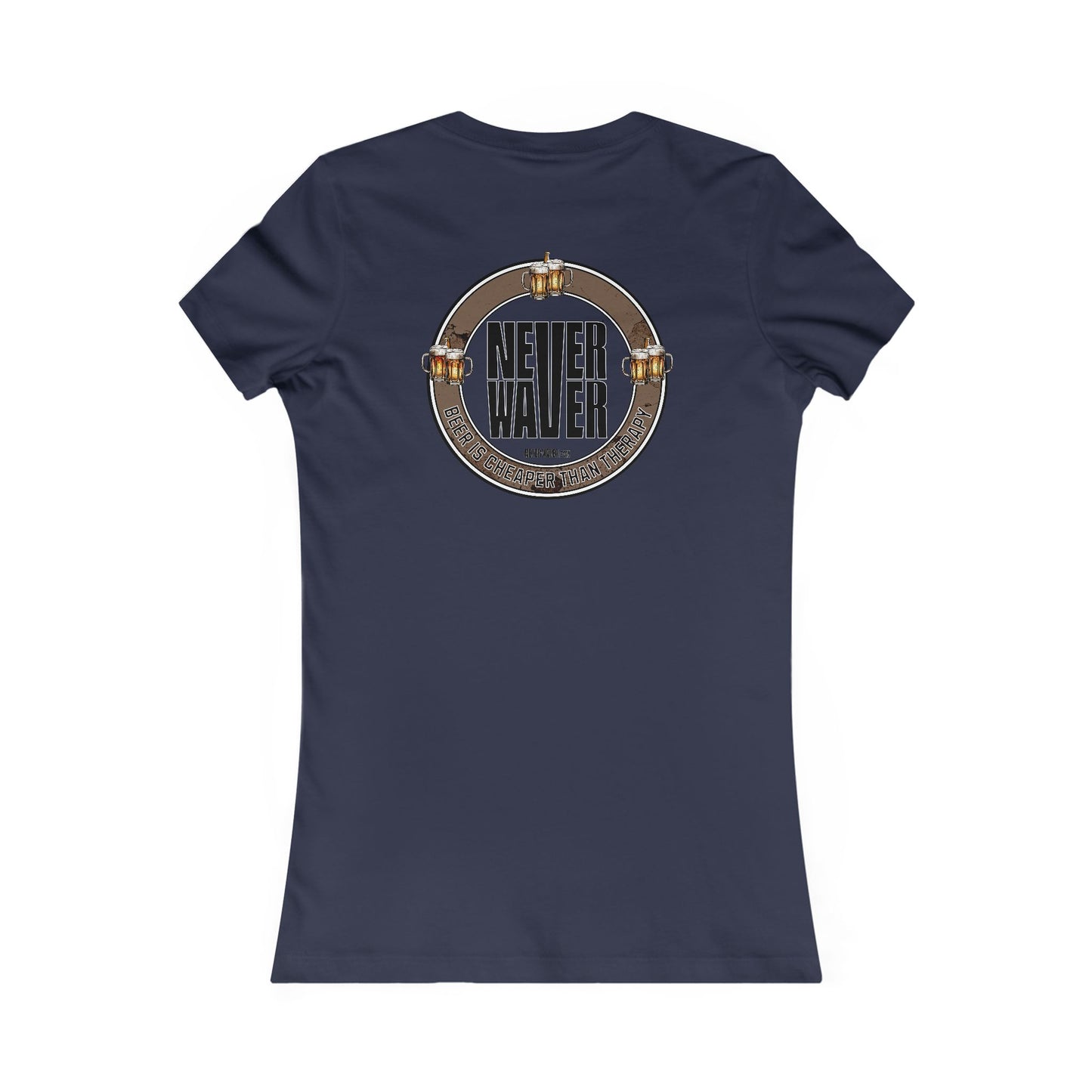 Never Waver Beer Is cheaper Than Therapy Women's Favorite Tee