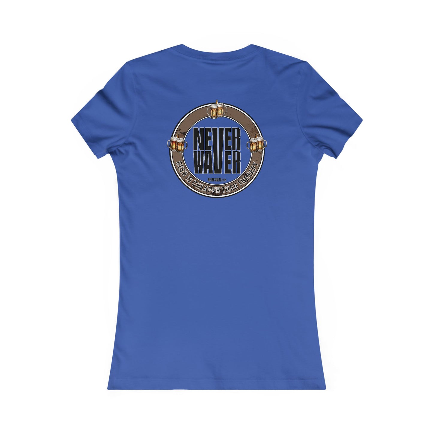 Never Waver Beer Is cheaper Than Therapy Women's Favorite Tee