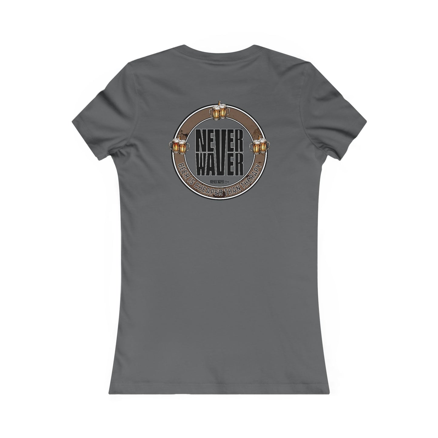 Never Waver Beer Is cheaper Than Therapy Women's Favorite Tee