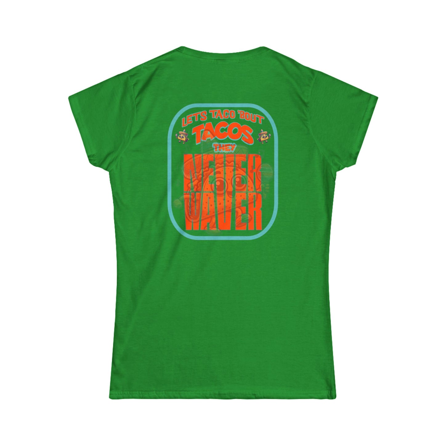 Let's Taco' Bout Tacos They Never Waver  Women's Soft Style Tee -