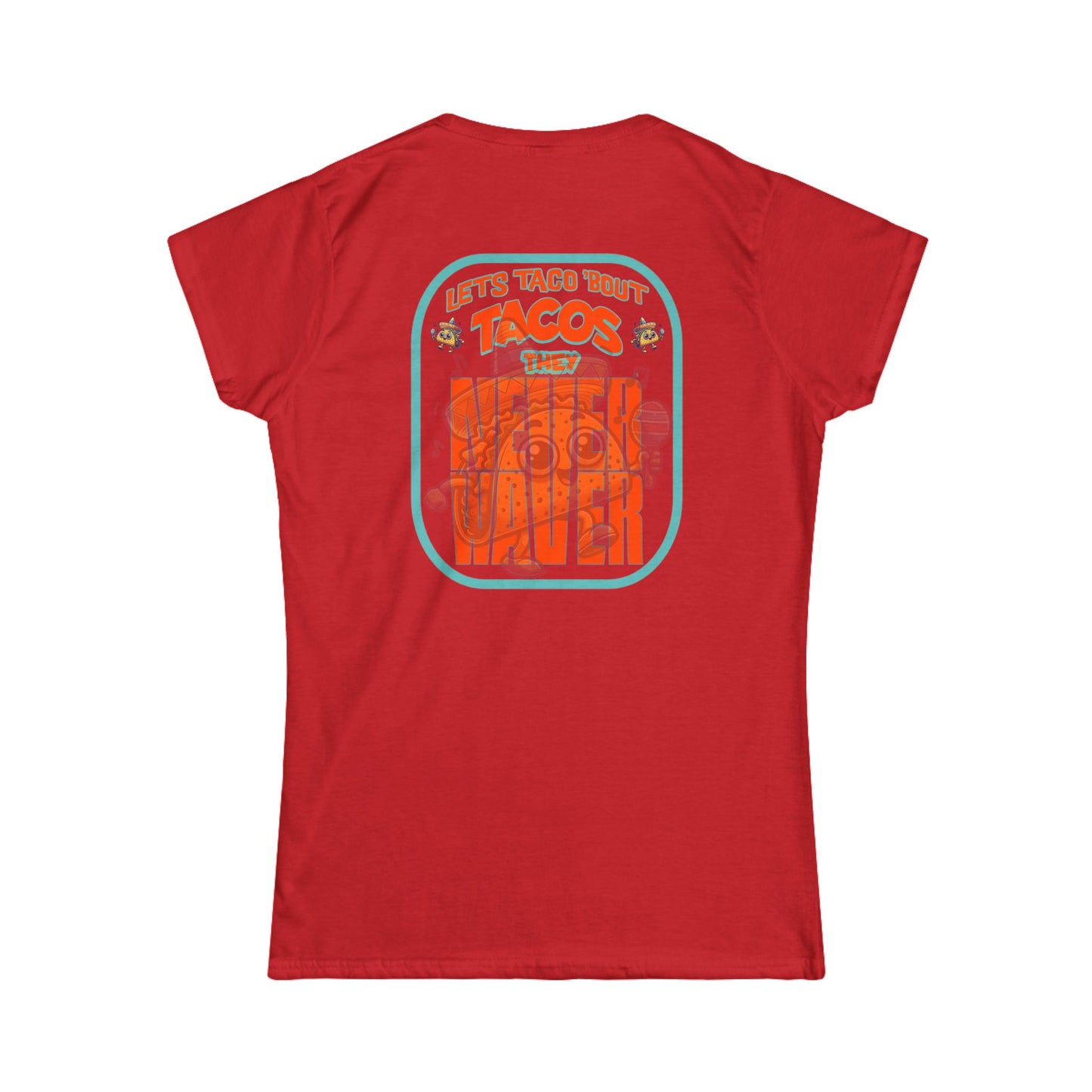 Let's Taco' Bout Tacos They Never Waver  Women's Soft Style Tee -
