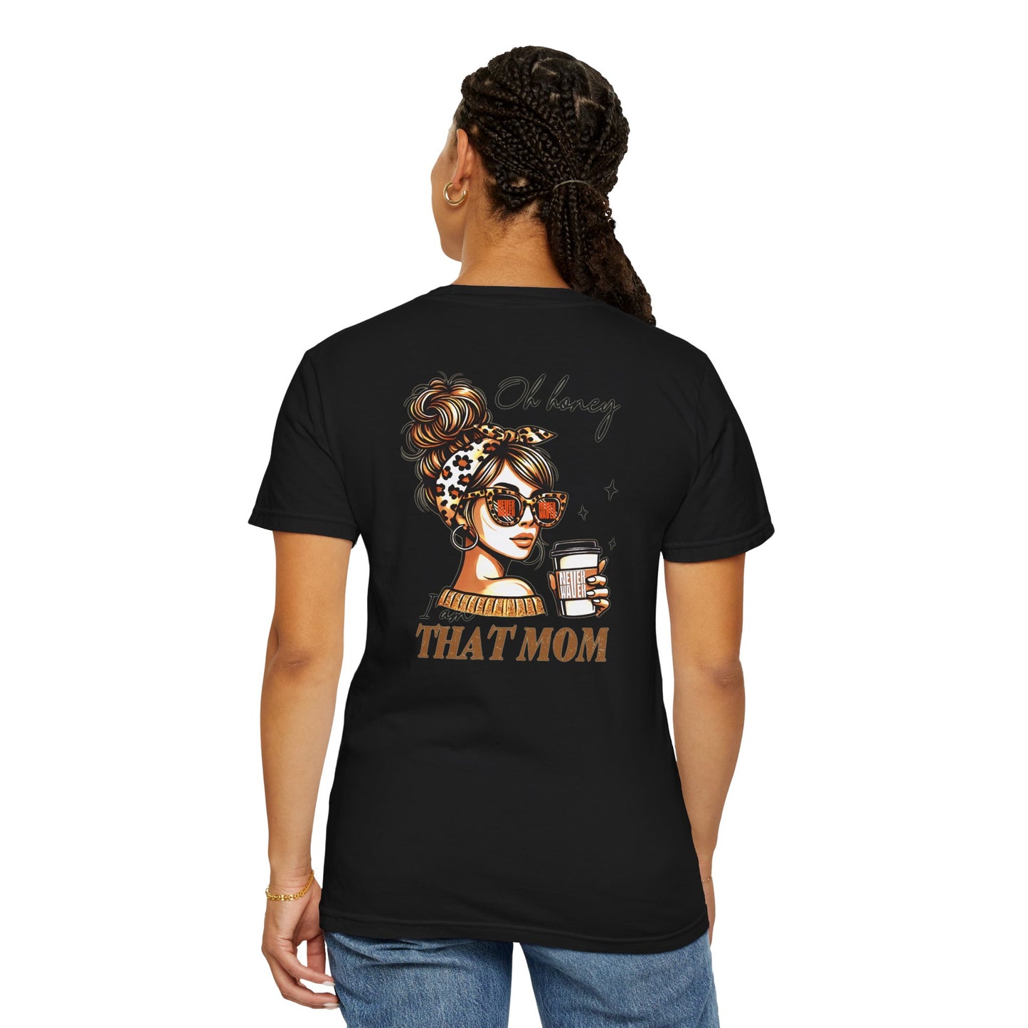 Unisex Garment-Dyed T-Shirt - 'Never Waver Oh Honey I am that Mom' Design