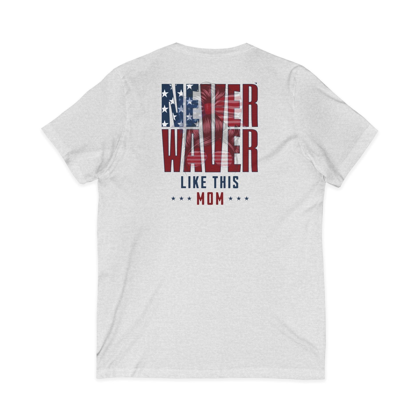 Never Waver Like This Mom V-Neck Tee for Moms - Patriotic Short Sleeve Shirt