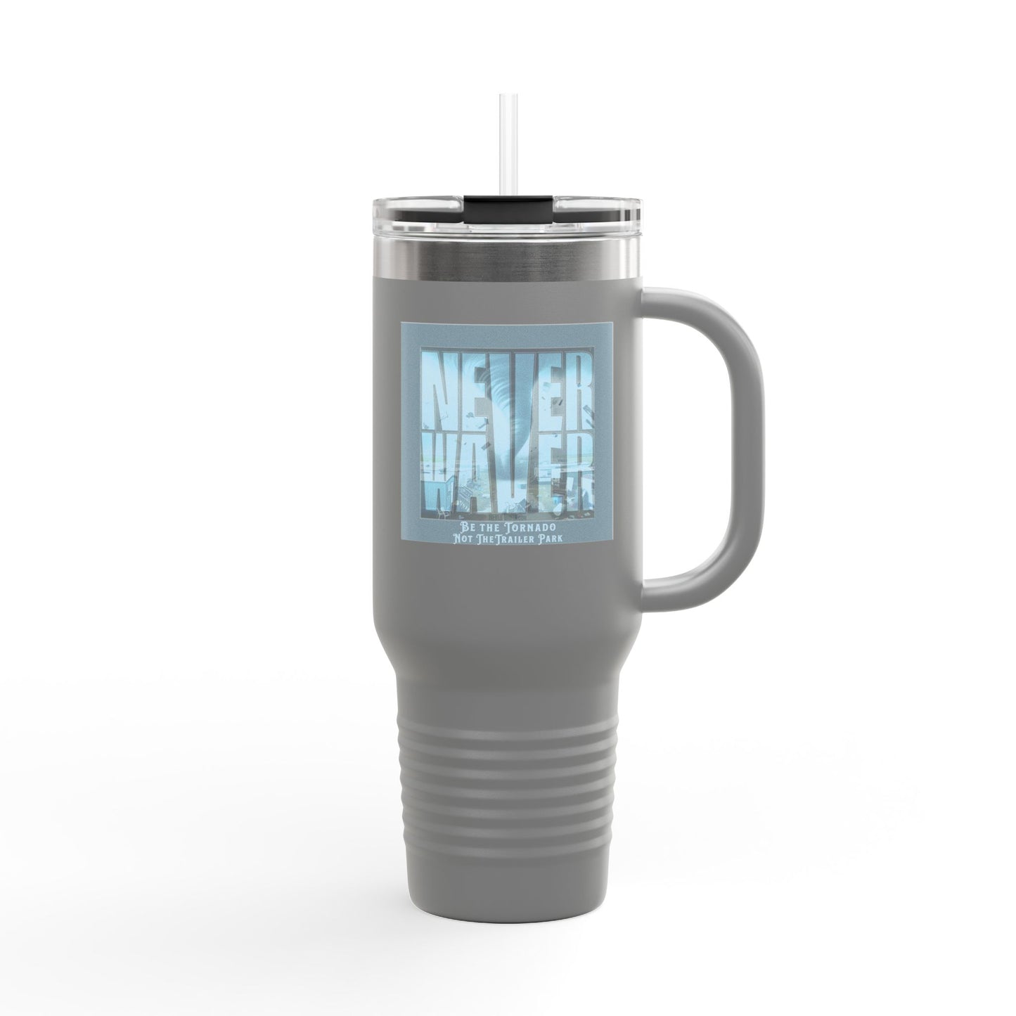 Never Waver Be The Tornado Not the Trailer Park Insulated Travel Mug, 40oz