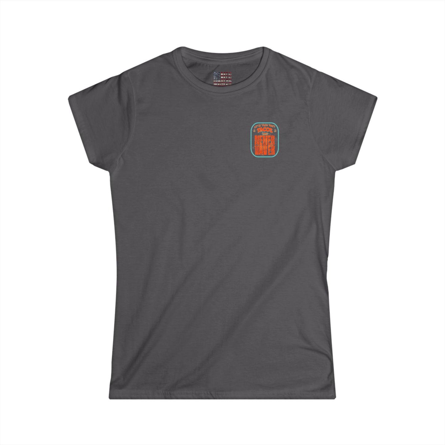 Let's Taco' Bout Tacos They Never Waver  Women's Soft Style Tee -