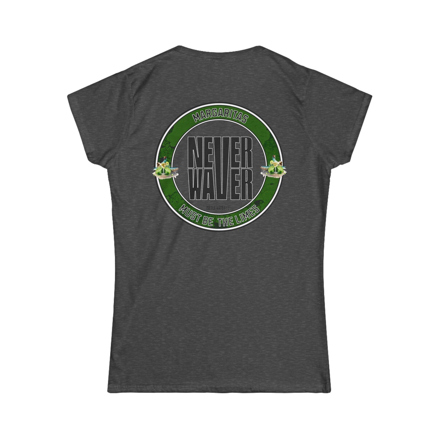 Margaritas Never Waver It Must Be The Limes? Women's Soft Style Tee