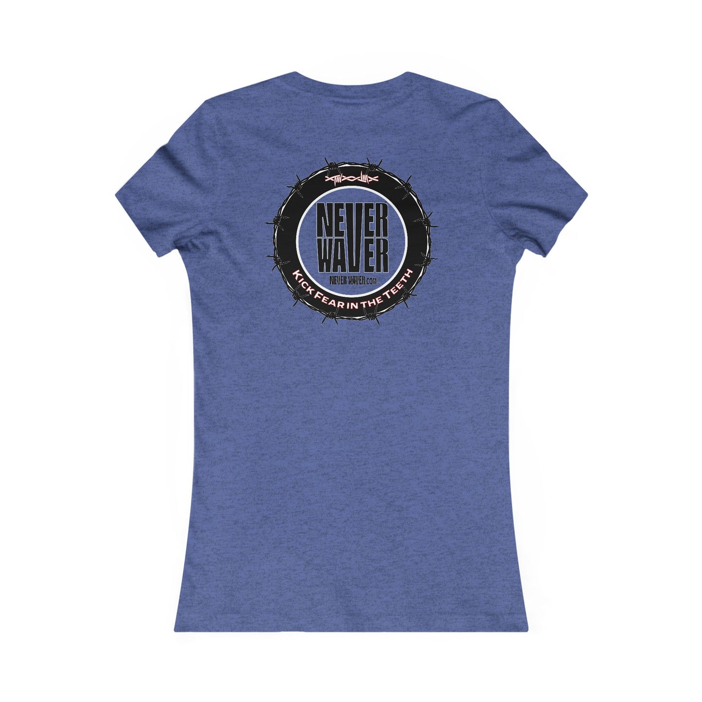 NEVER WAVER KICK FEAR IN THE TEETH  Women's Favorite Tee