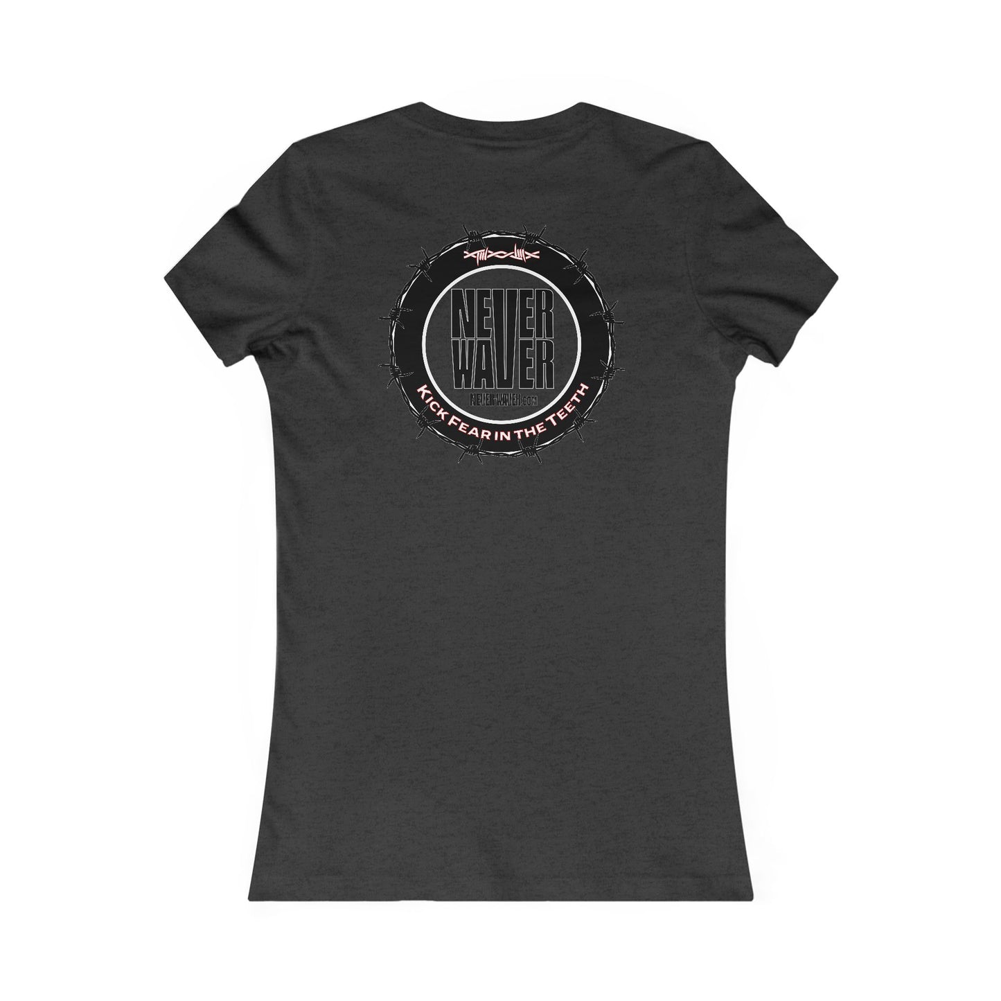 NEVER WAVER KICK FEAR IN THE TEETH  Women's Favorite Tee