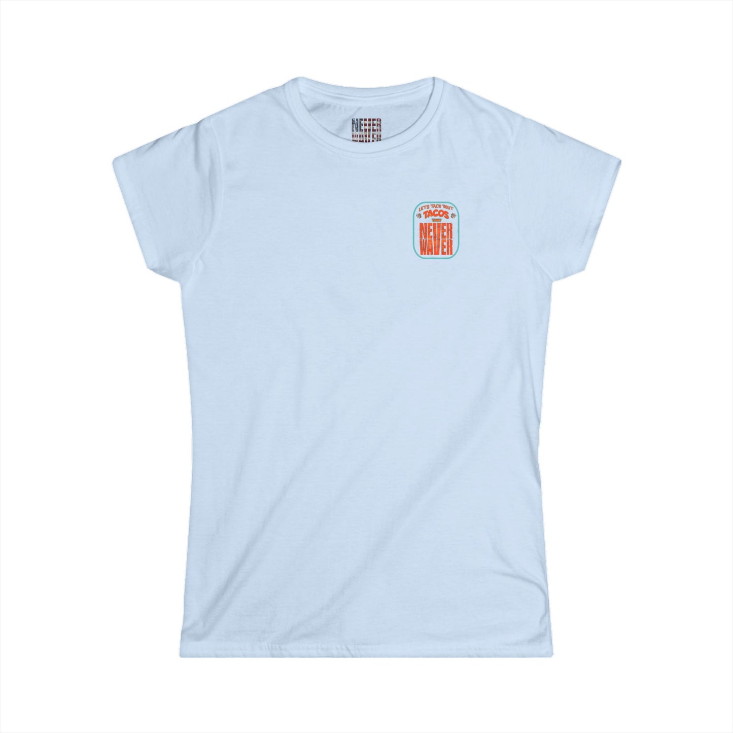 Let's Taco' Bout Tacos They Never Waver  Women's Soft Style Tee -