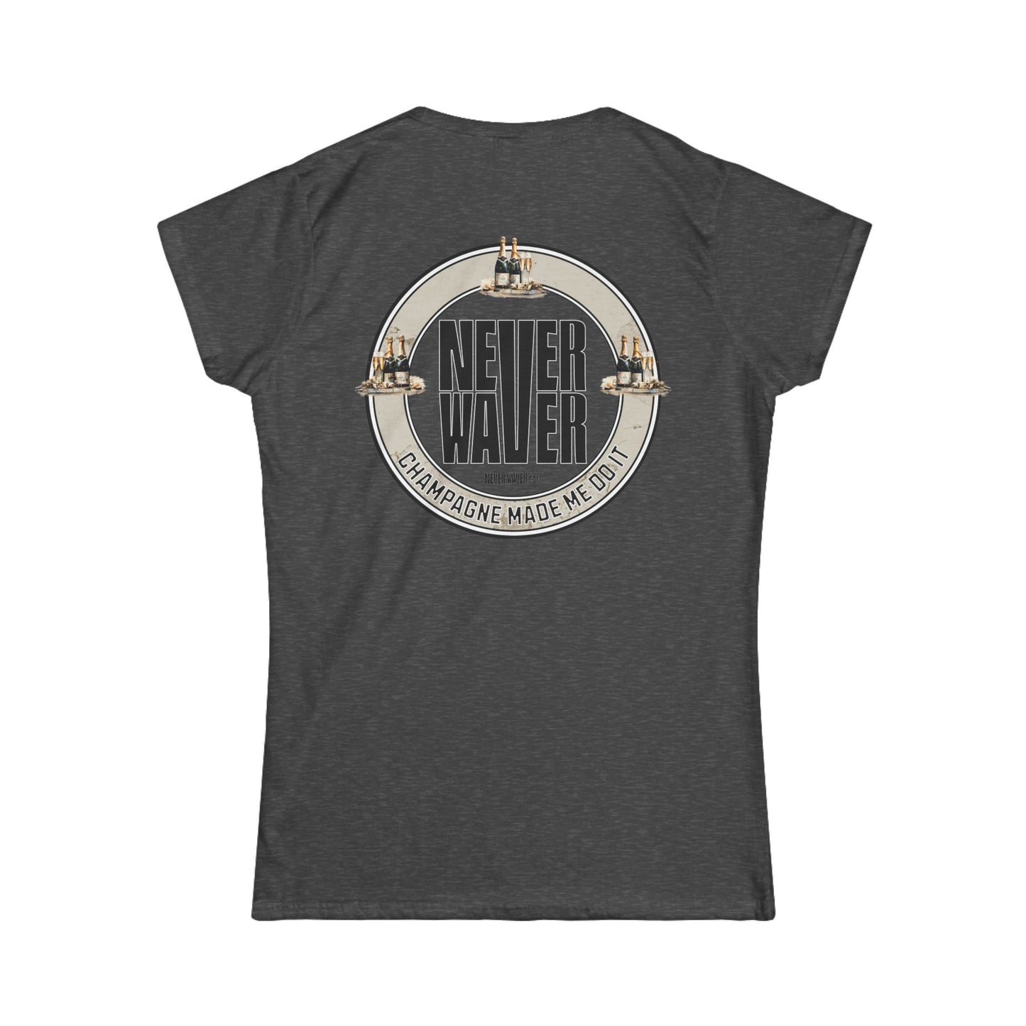 Never Waver Champagne Made Me Do It? Women's Soft Style Tee