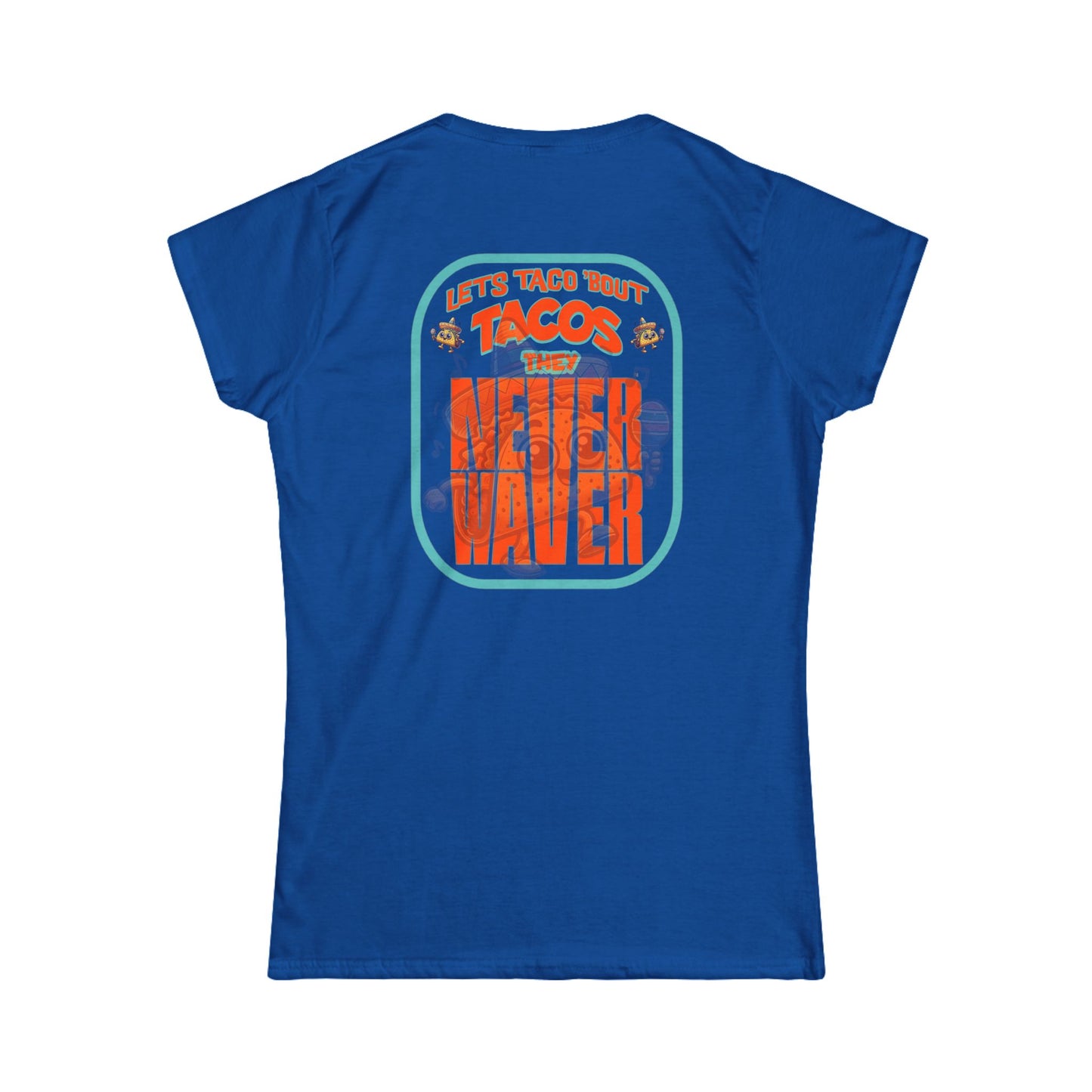 Let's Taco' Bout Tacos They Never Waver  Women's Soft Style Tee -