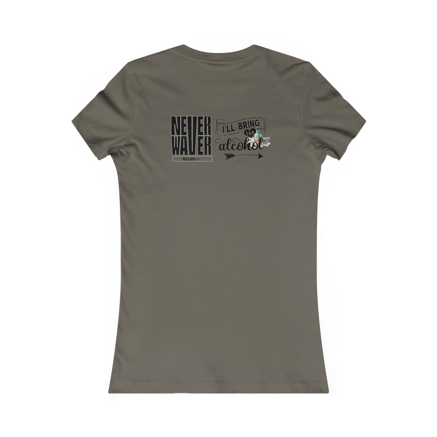 Never Waver I'll Bring The Alcohol Women's Favorite Tee