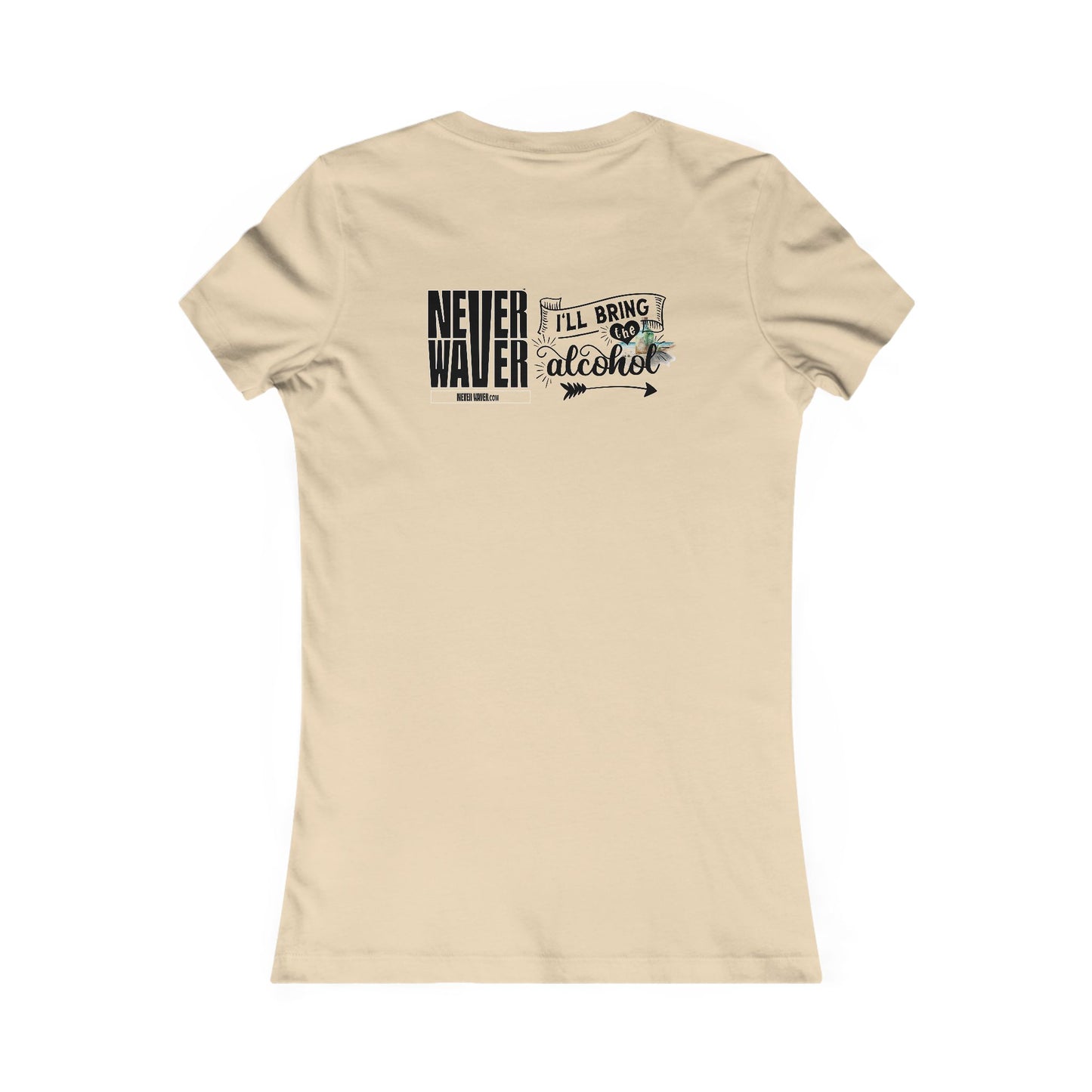 Never Waver I'll Bring The Alcohol Women's Favorite Tee