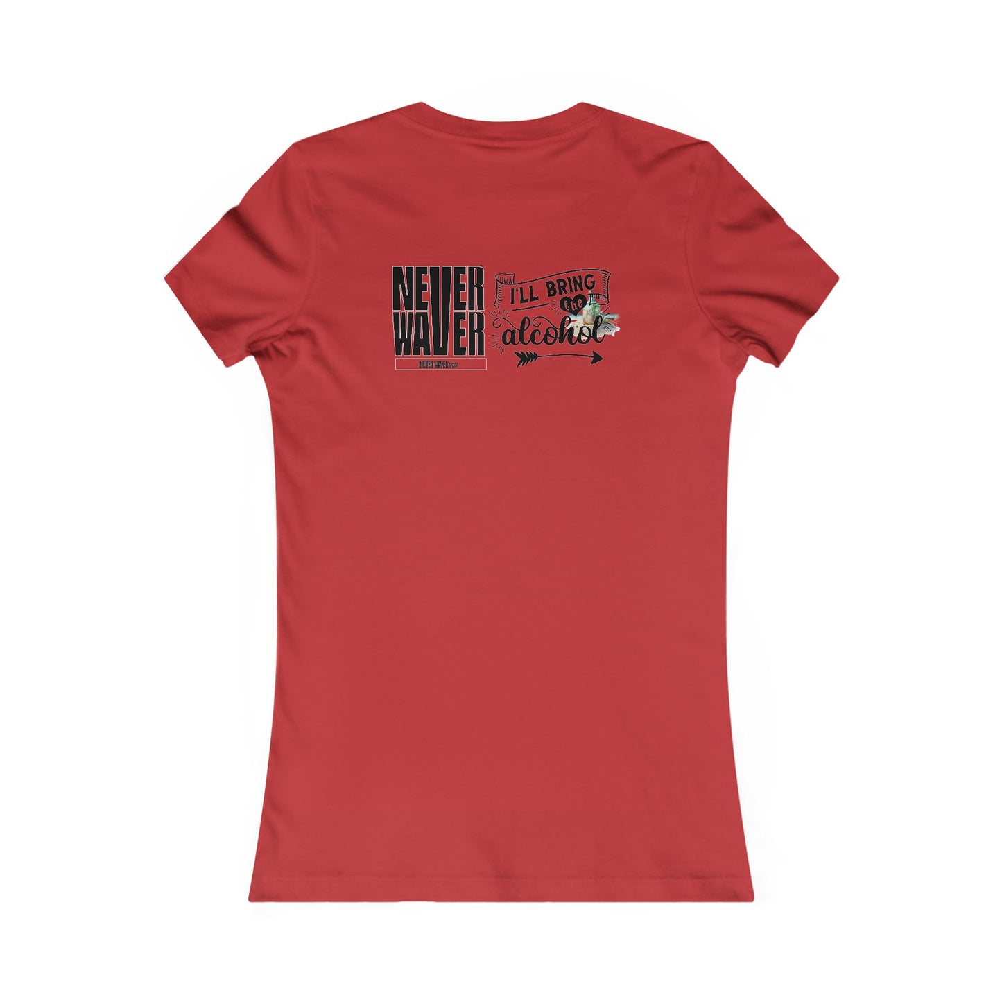 Never Waver I'll Bring The Alcohol Women's Favorite Tee