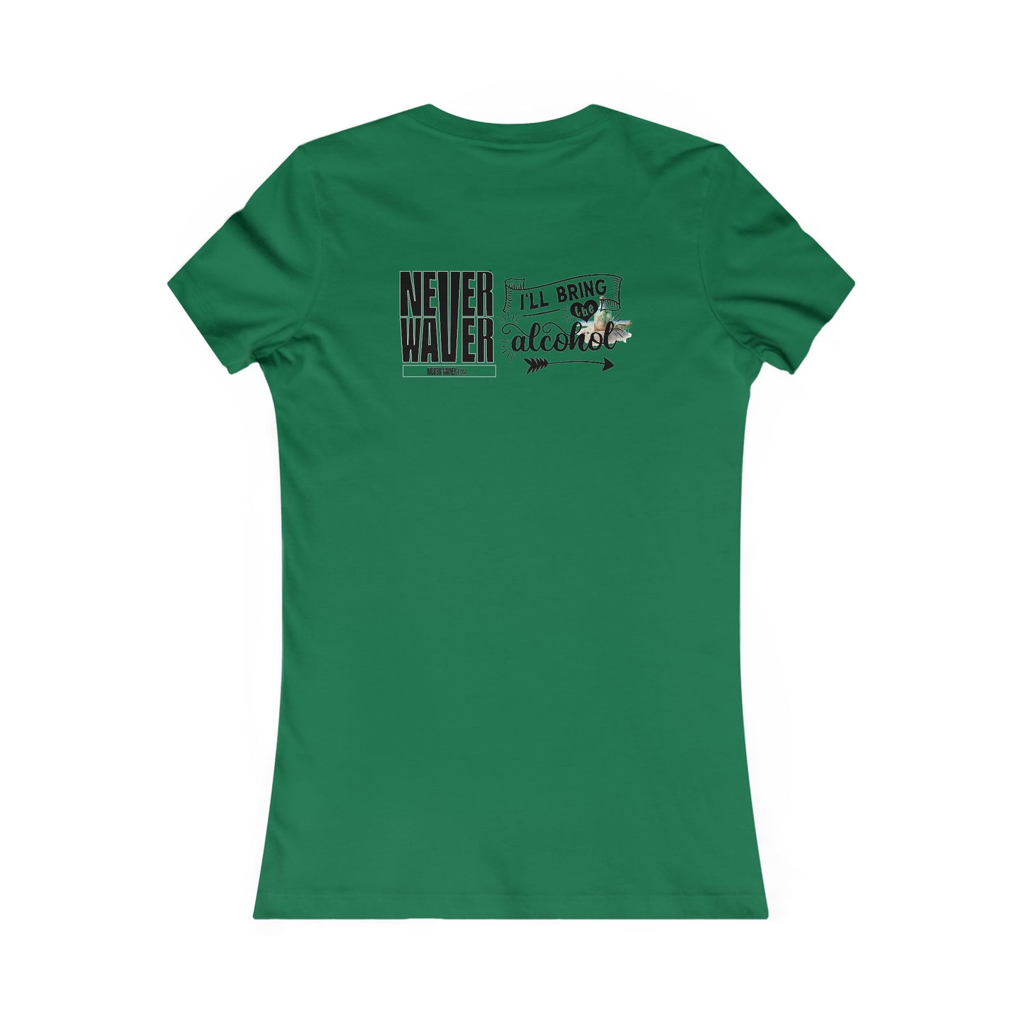 Never Waver I'll Bring The Alcohol Women's Favorite Tee