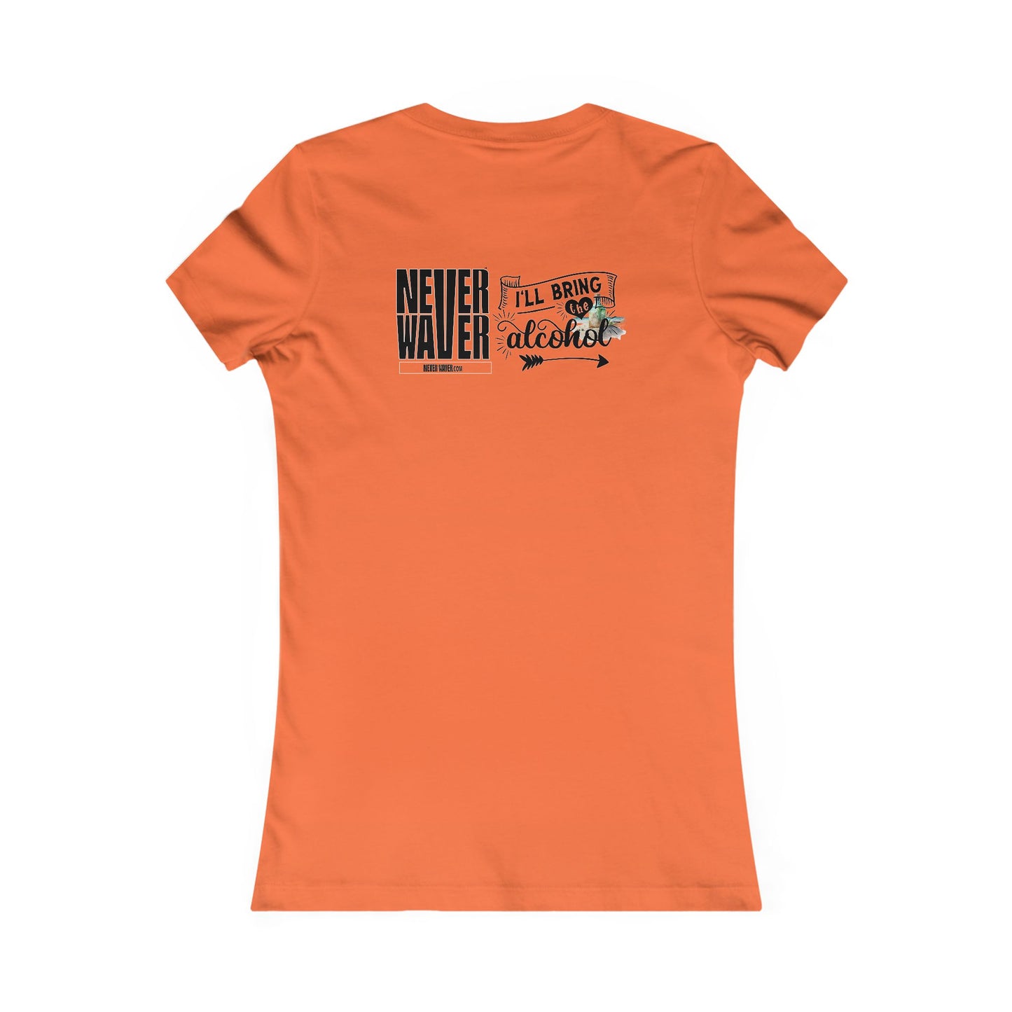 Never Waver I'll Bring The Alcohol Women's Favorite Tee