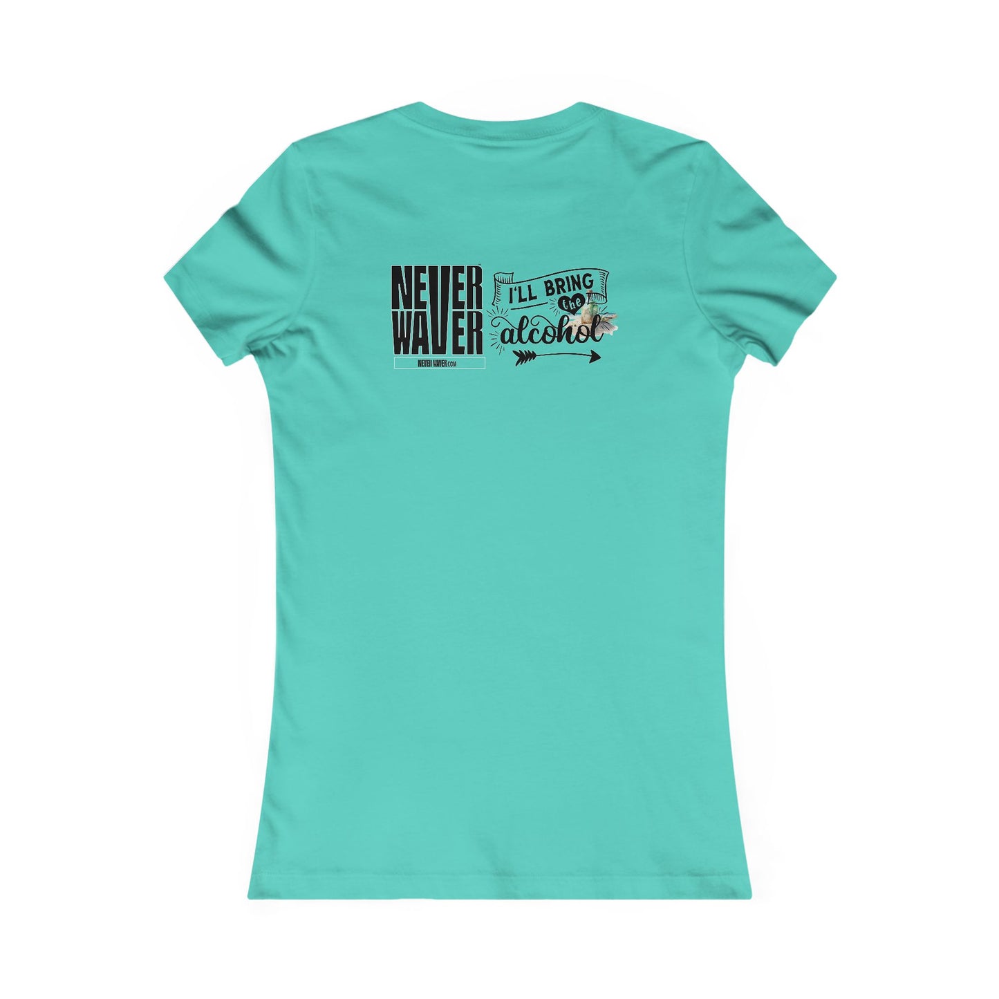 Never Waver I'll Bring The Alcohol Women's Favorite Tee