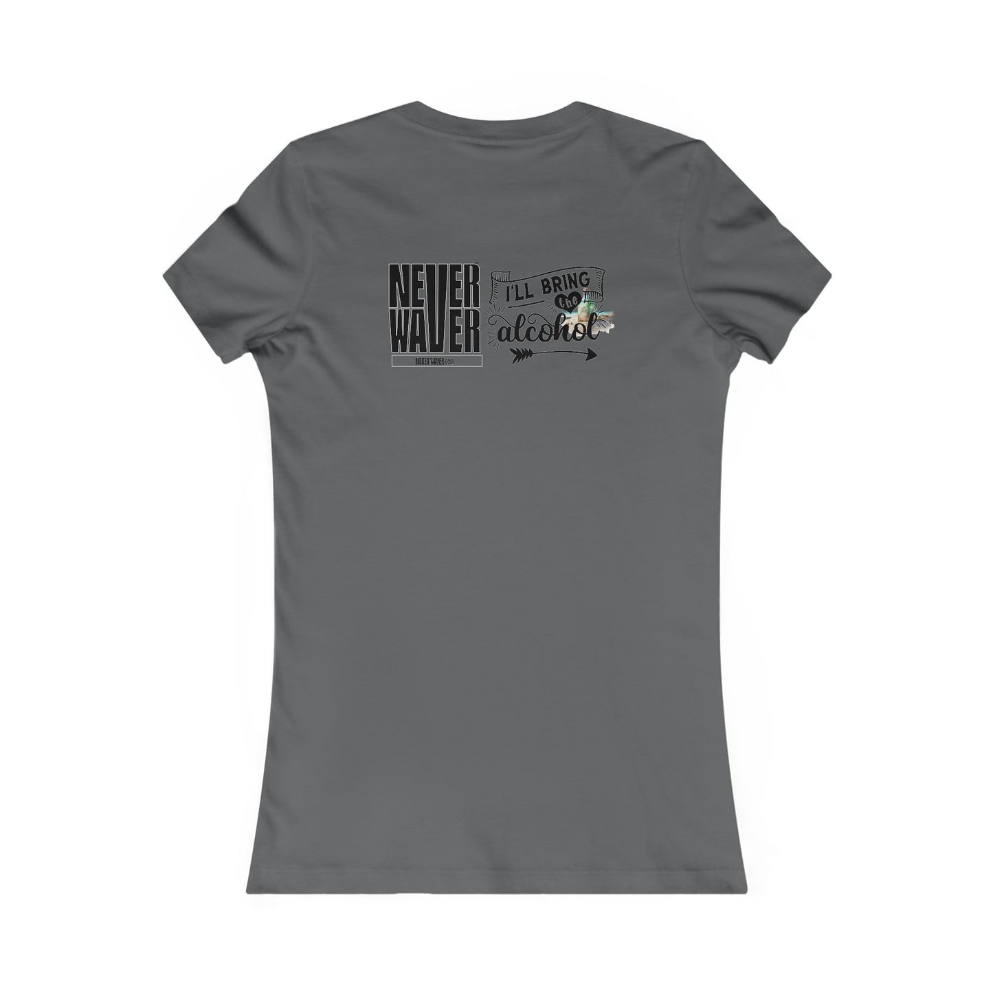 Never Waver I'll Bring The Alcohol Women's Favorite Tee