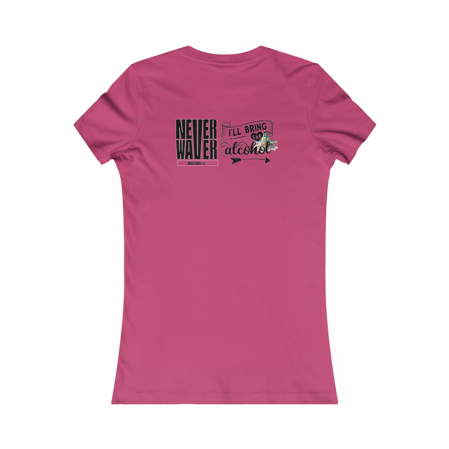 Never Waver I'll Bring The Alcohol Women's Favorite Tee