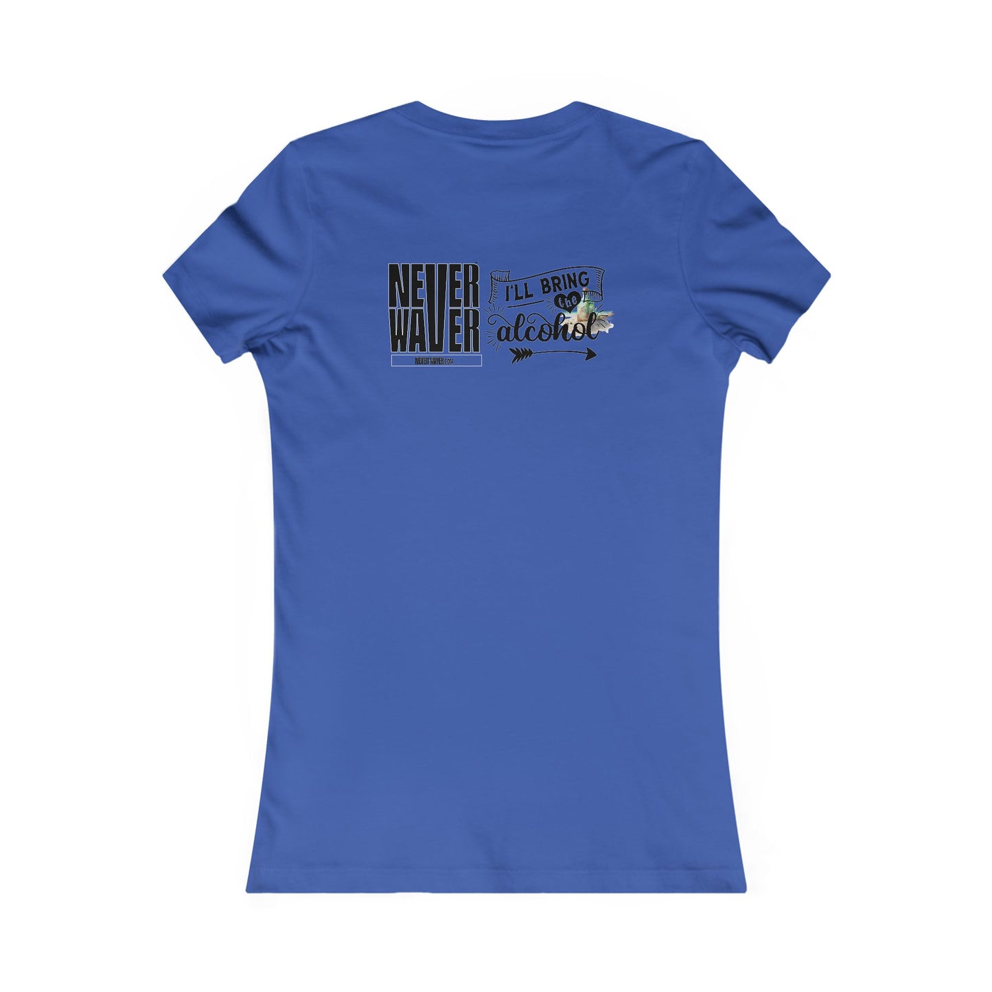 Never Waver I'll Bring The Alcohol Women's Favorite Tee
