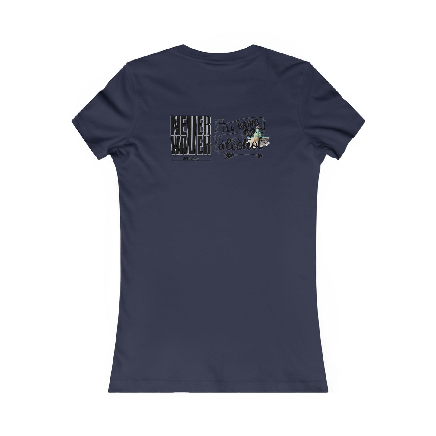 Never Waver I'll Bring The Alcohol Women's Favorite Tee