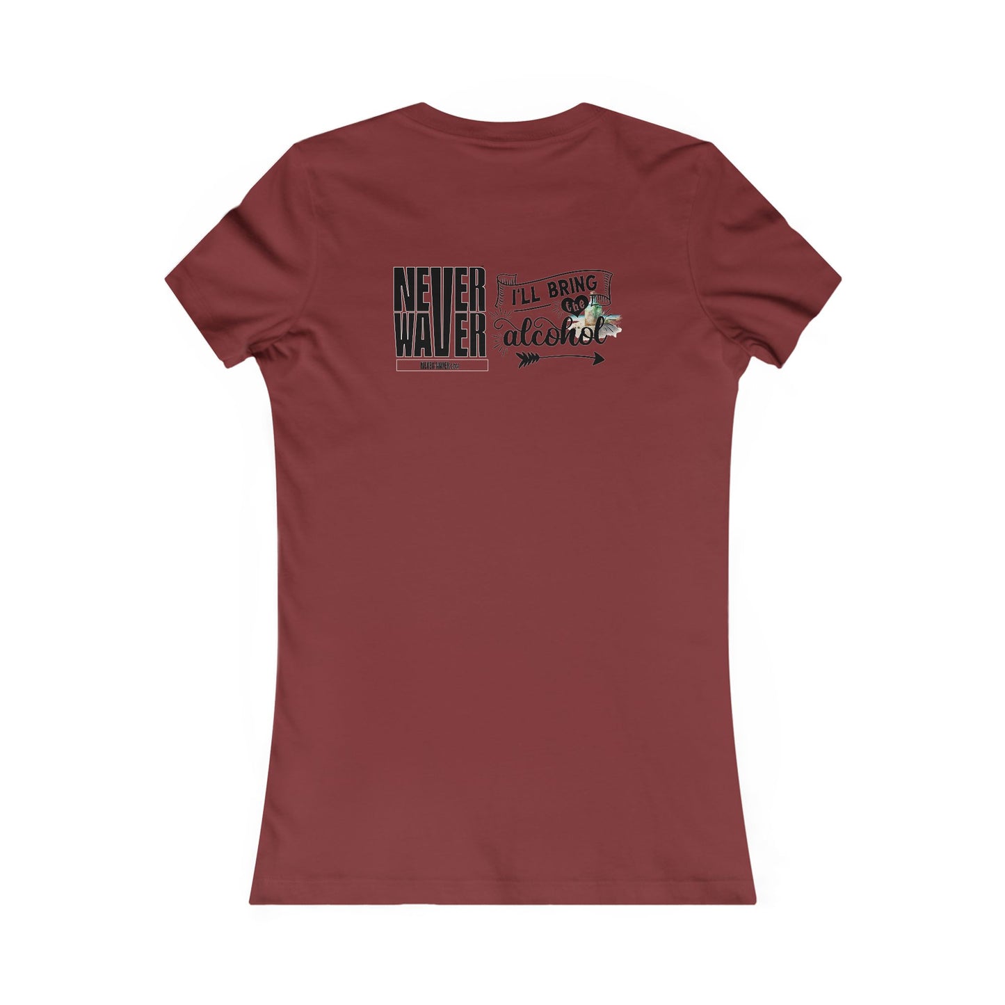 Never Waver I'll Bring The Alcohol Women's Favorite Tee