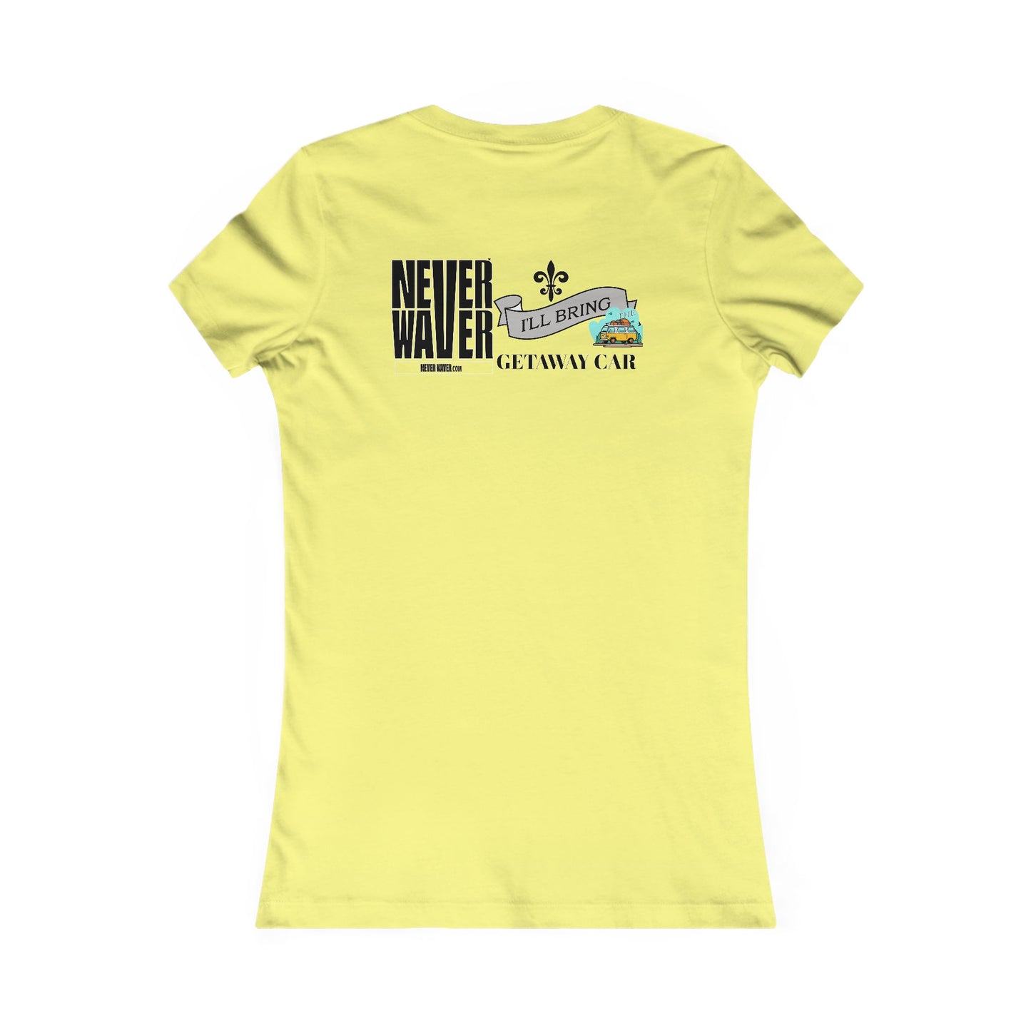 Never Waver I'll Bring The GETAWAY CAR Women's Favorite Tee
