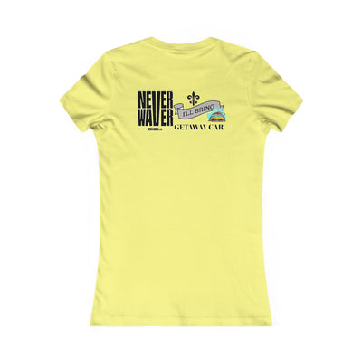 Never Waver I'll Bring The GETAWAY CAR Women's Favorite Tee