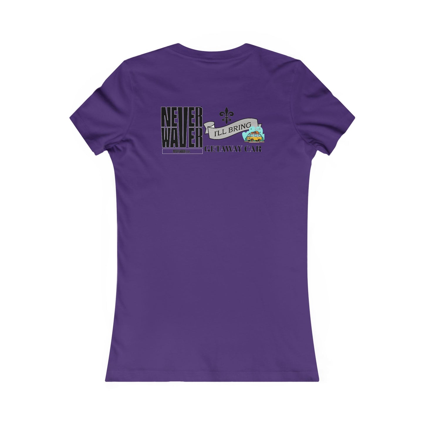 Never Waver I'll Bring The GETAWAY CAR Women's Favorite Tee