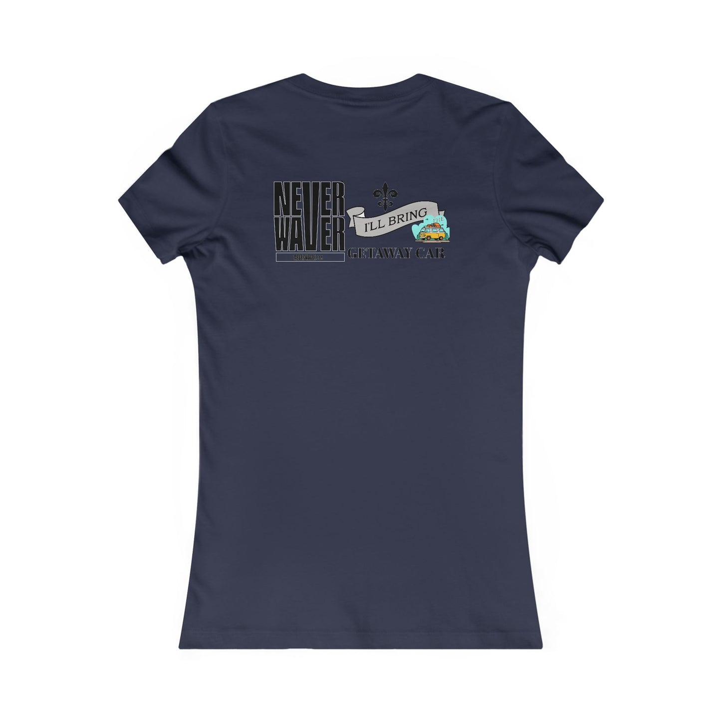Never Waver I'll Bring The GETAWAY CAR Women's Favorite Tee