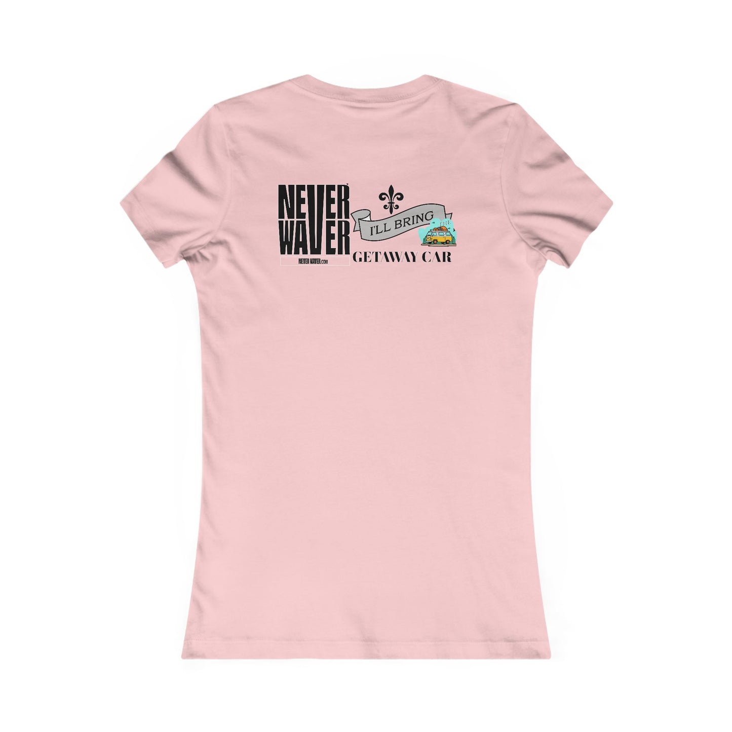 Never Waver I'll Bring The GETAWAY CAR Women's Favorite Tee