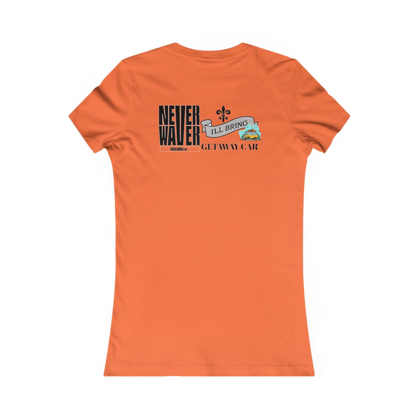 Never Waver I'll Bring The GETAWAY CAR Women's Favorite Tee