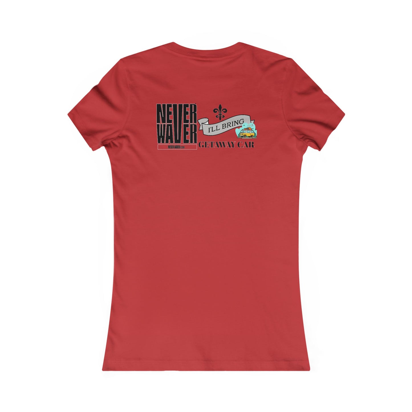 Never Waver I'll Bring The GETAWAY CAR Women's Favorite Tee