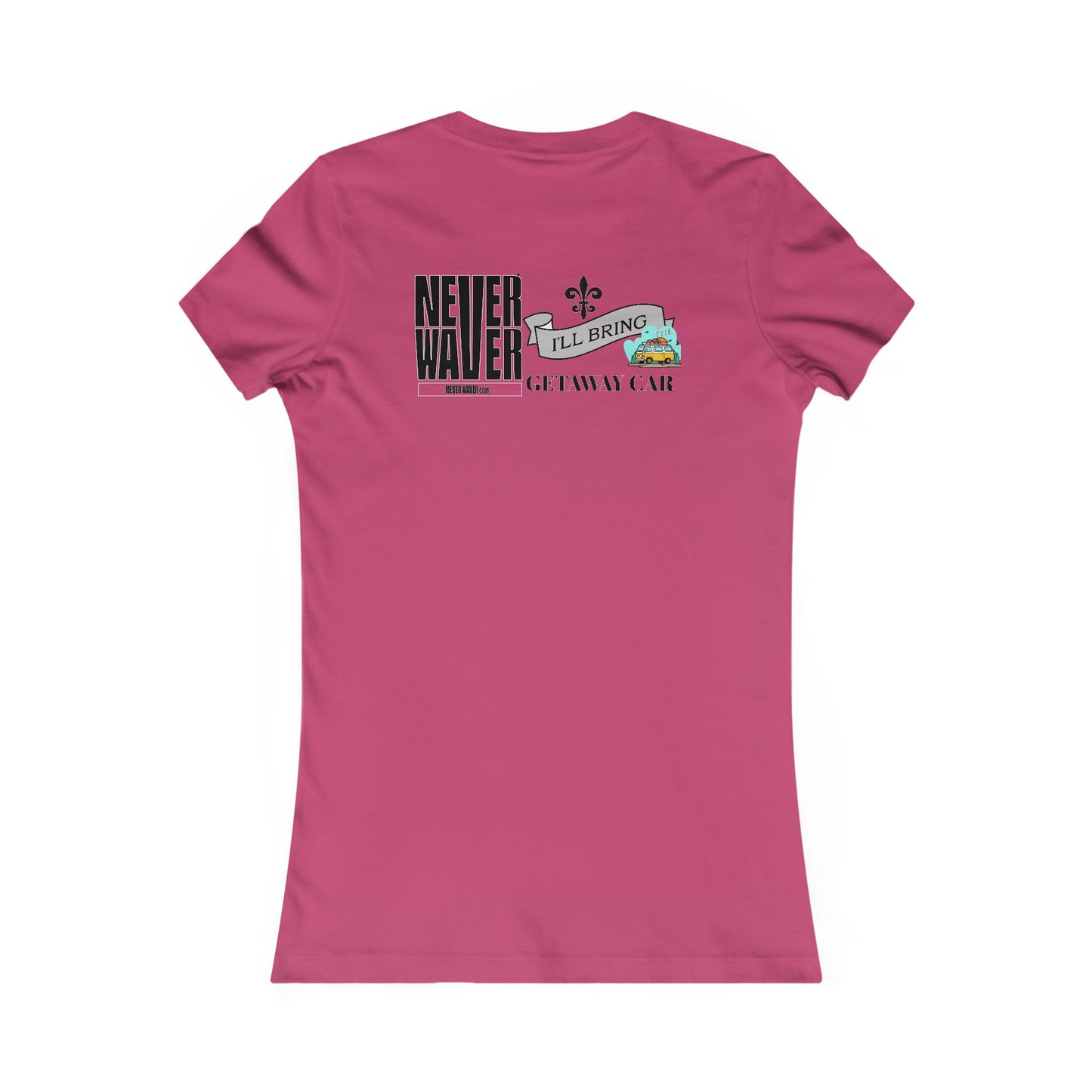 Never Waver I'll Bring The GETAWAY CAR Women's Favorite Tee
