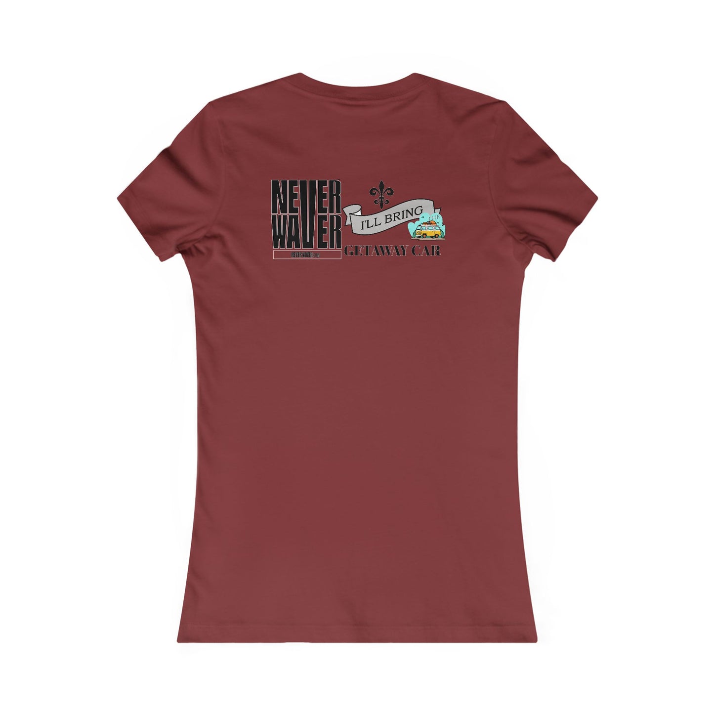 Never Waver I'll Bring The GETAWAY CAR Women's Favorite Tee