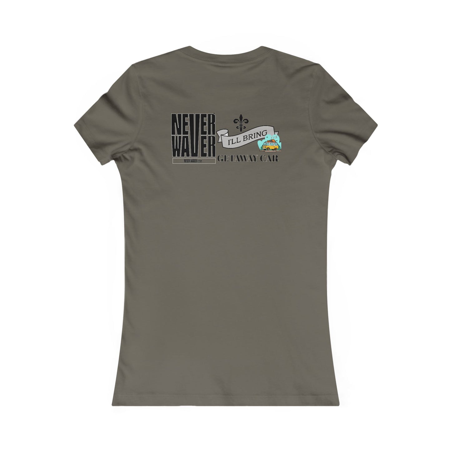 Never Waver I'll Bring The GETAWAY CAR Women's Favorite Tee