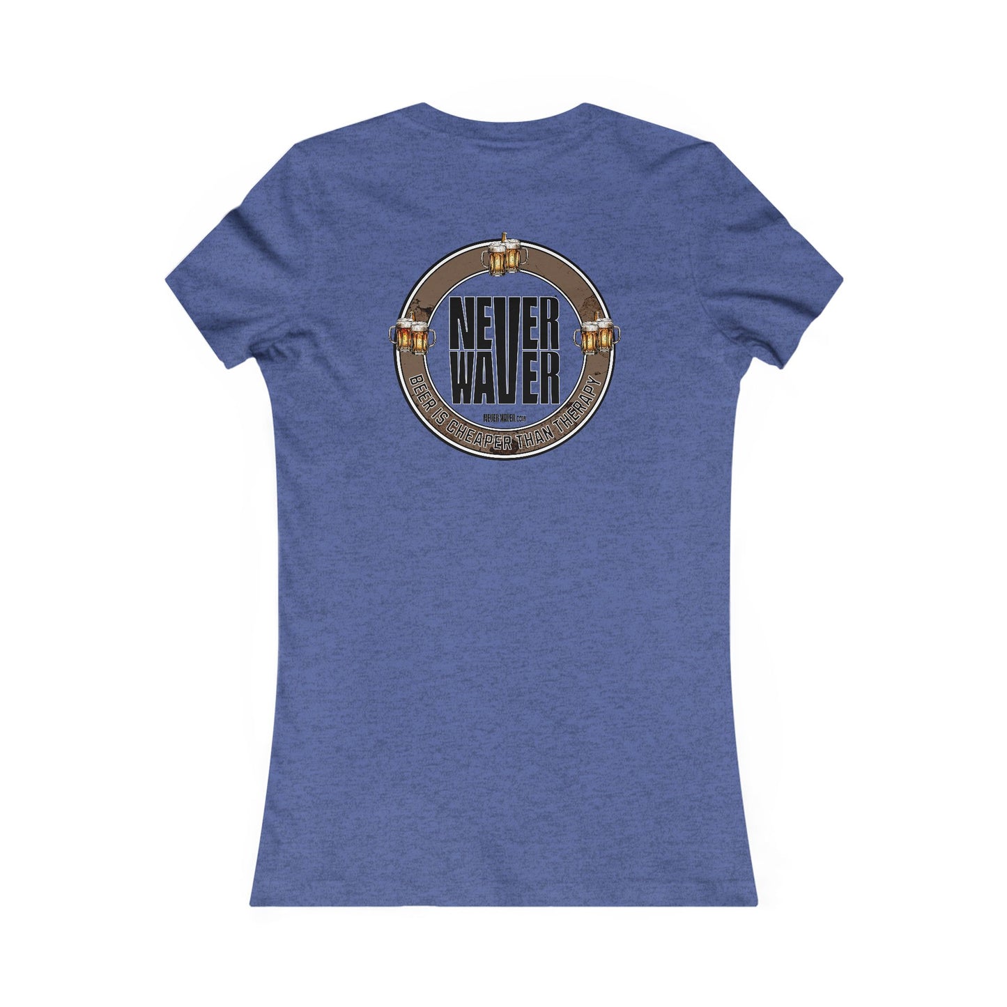 Never Waver Beer Is cheaper Than Therapy Women's Favorite Tee