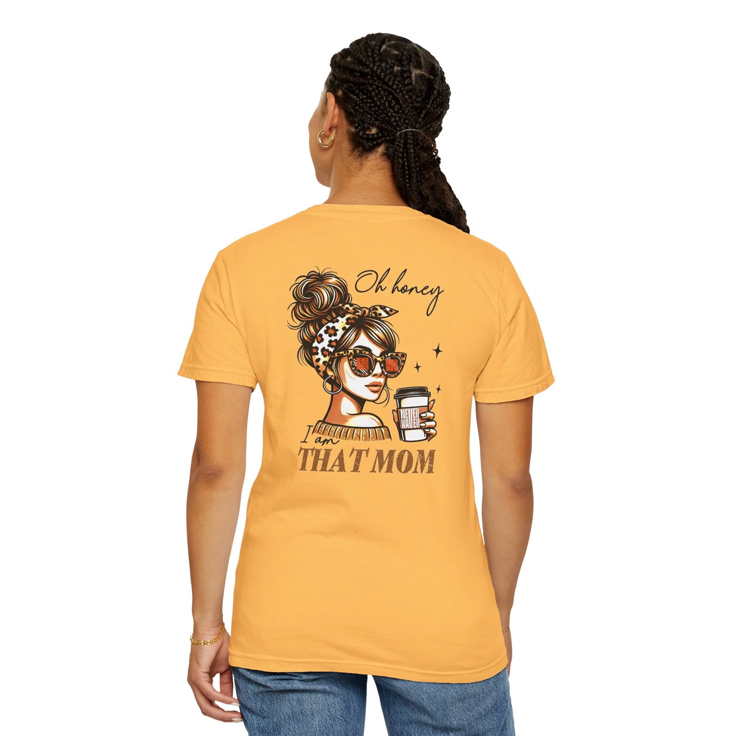 Unisex Garment-Dyed T-Shirt - 'Never Waver Oh Honey I am that Mom' Design