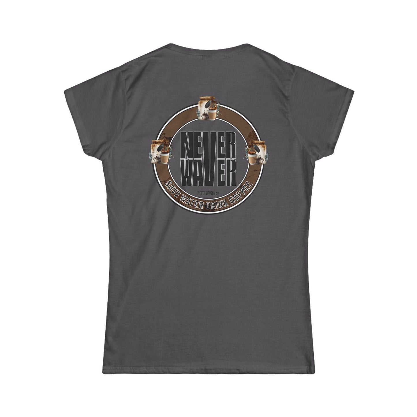 Never Waver Save Water Drink Coffee Women's Soft Style Tee