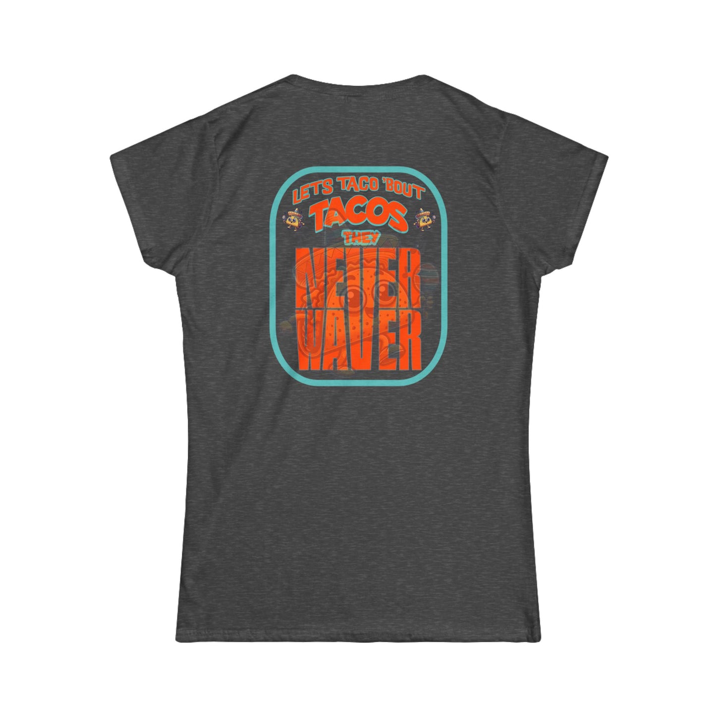 Let's Taco' Bout Tacos They Never Waver  Women's Soft Style Tee -
