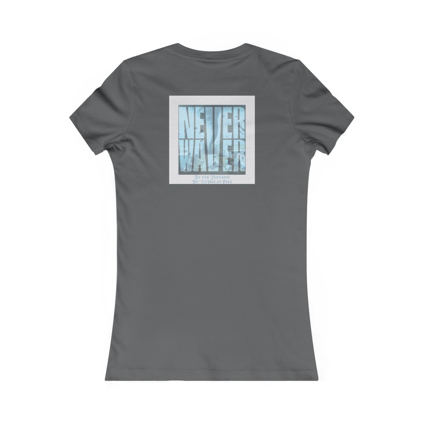 Never Waver Be The Tornado Not the Trailer Park Women's Favorite Tee