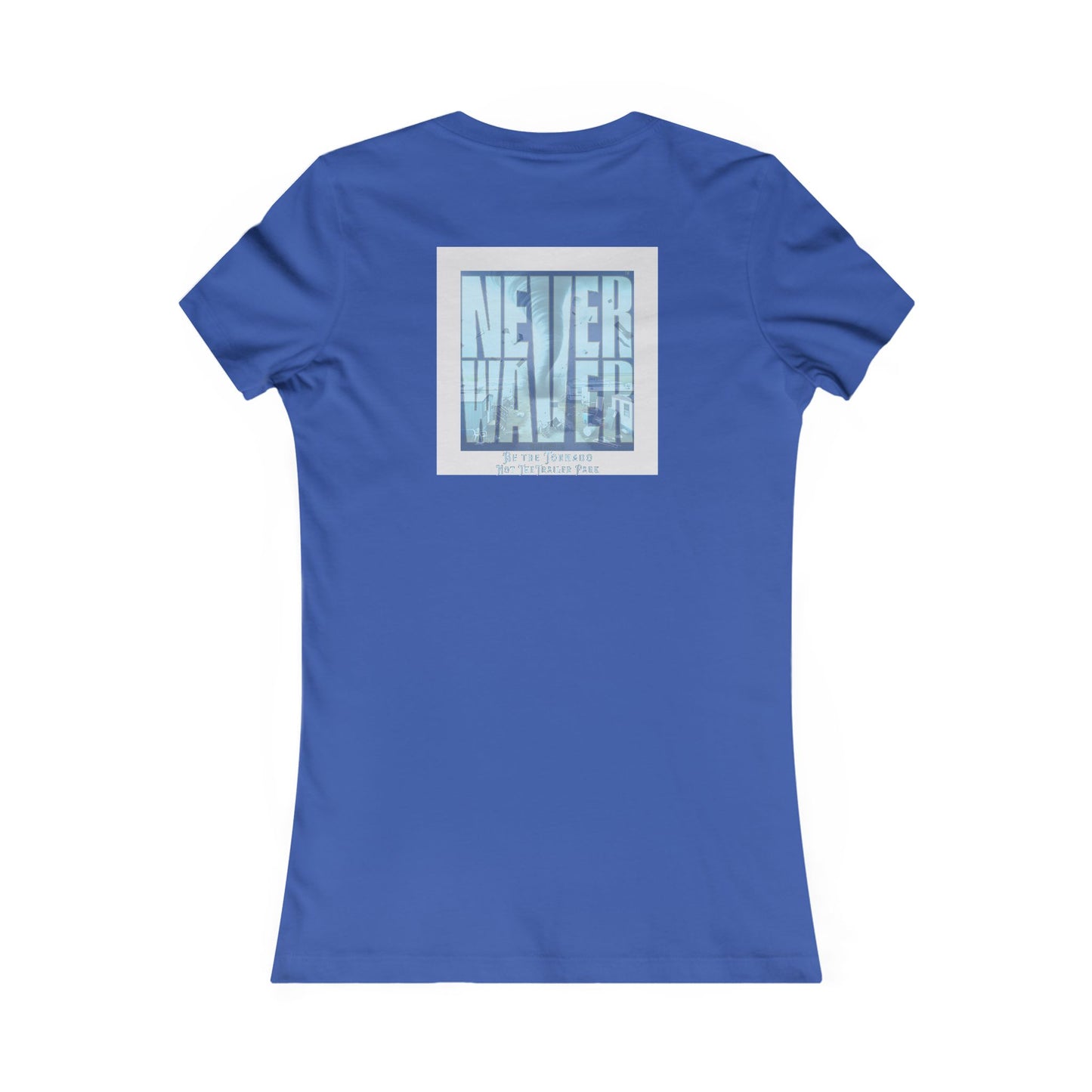 Never Waver Be The Tornado Not the Trailer Park Women's Favorite Tee