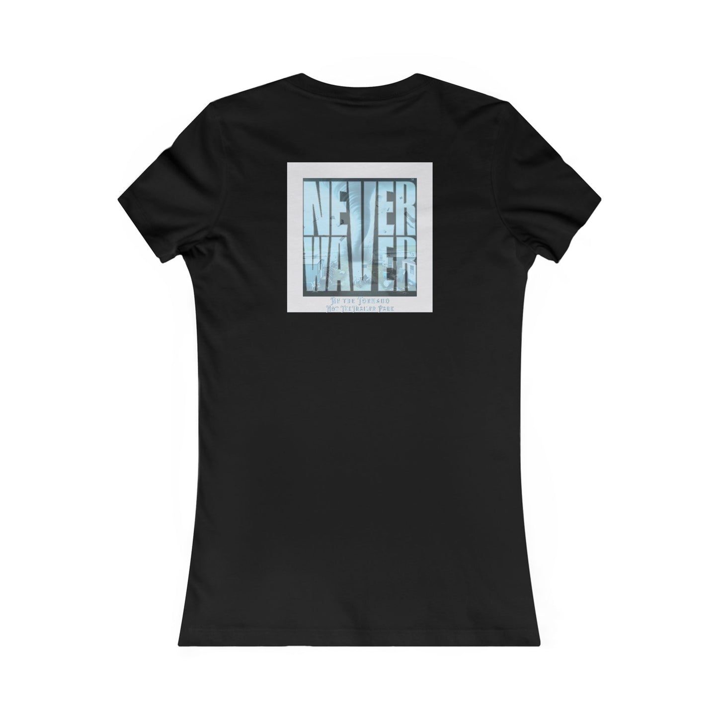Never Waver Be The Tornado Not the Trailer Park Women's Favorite Tee