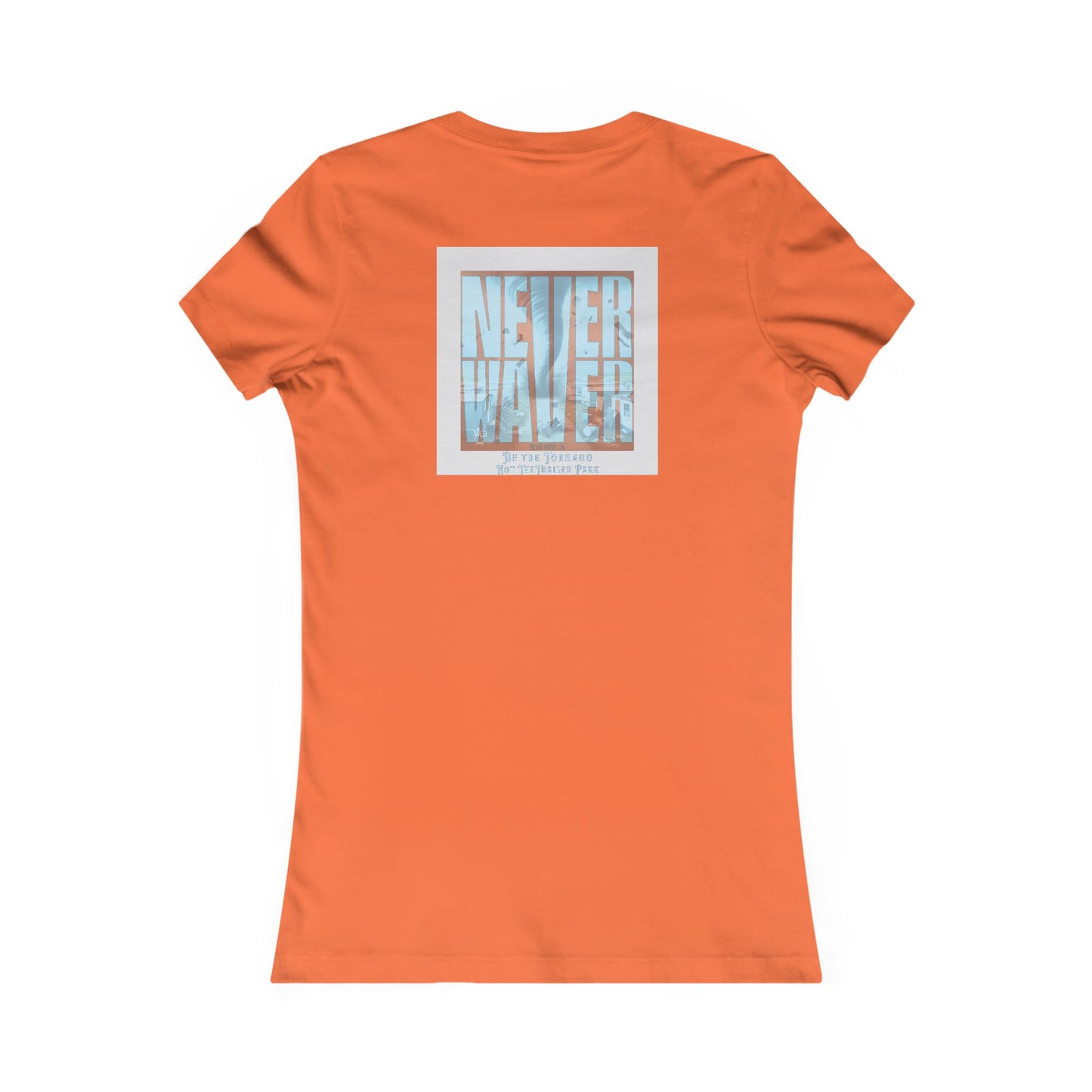 Never Waver Be The Tornado Not the Trailer Park Women's Favorite Tee