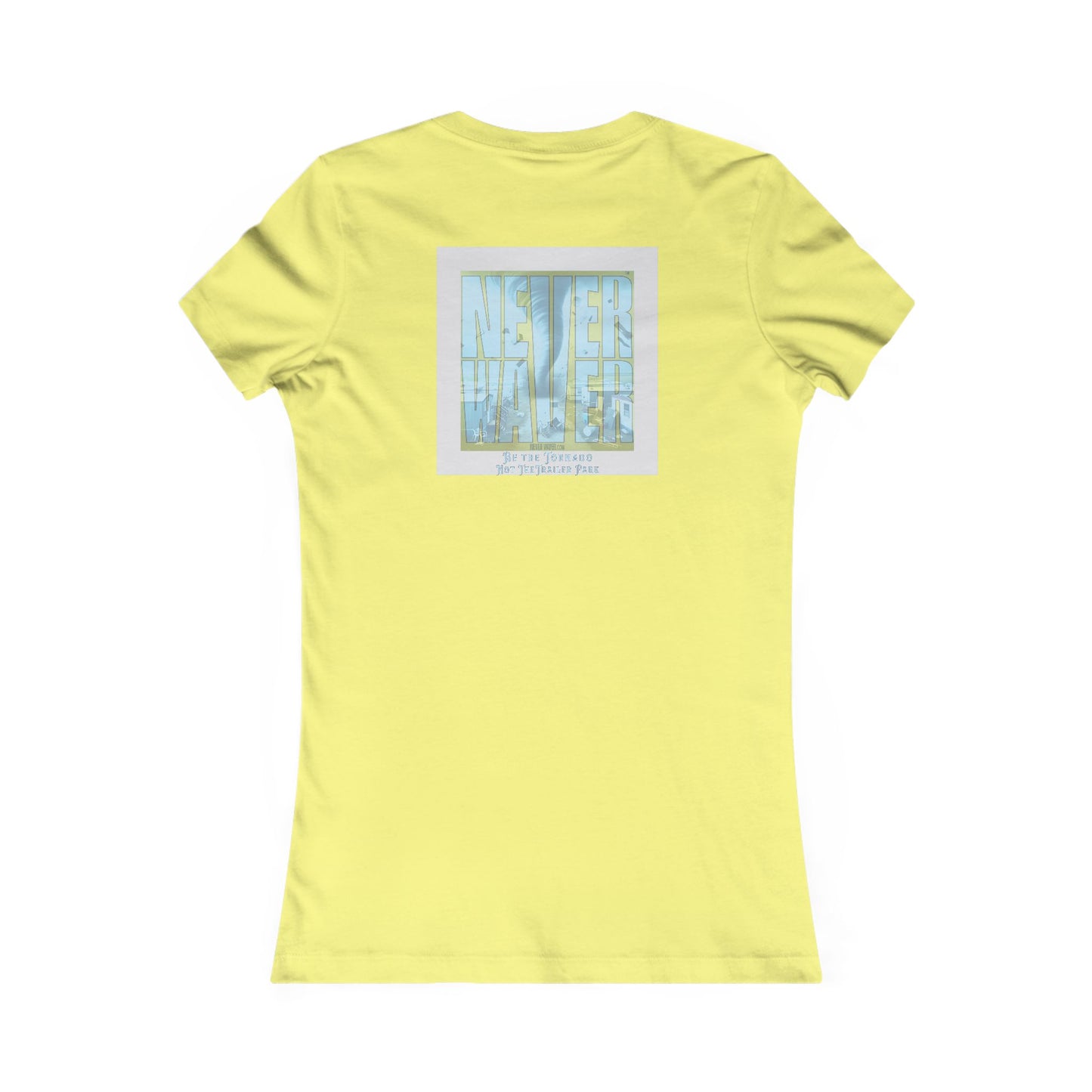Never Waver Be The Tornado Not the Trailer Park Women's Favorite Tee