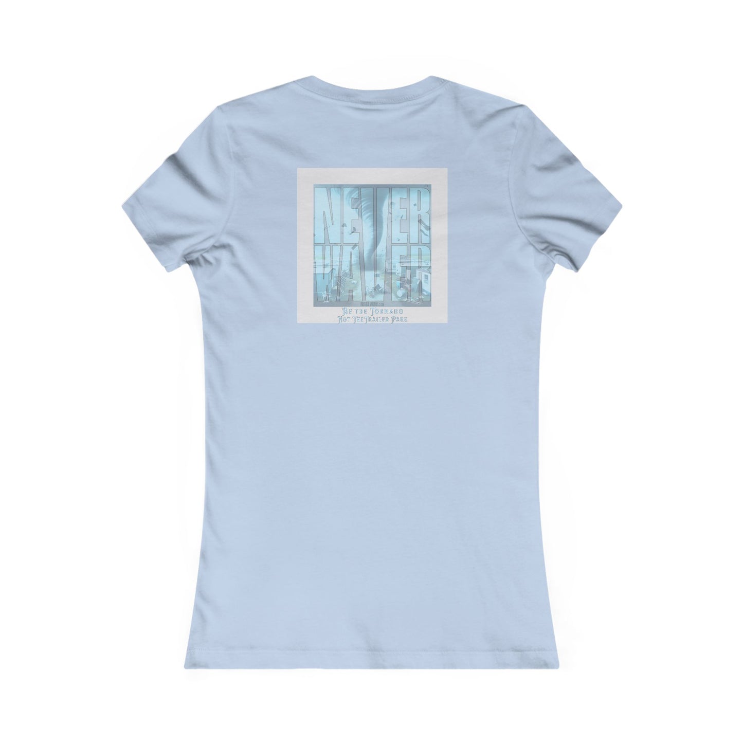 Never Waver Be The Tornado Not the Trailer Park Women's Favorite Tee