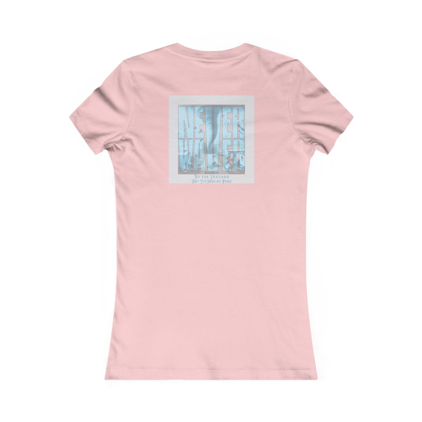 Never Waver Be The Tornado Not the Trailer Park Women's Favorite Tee