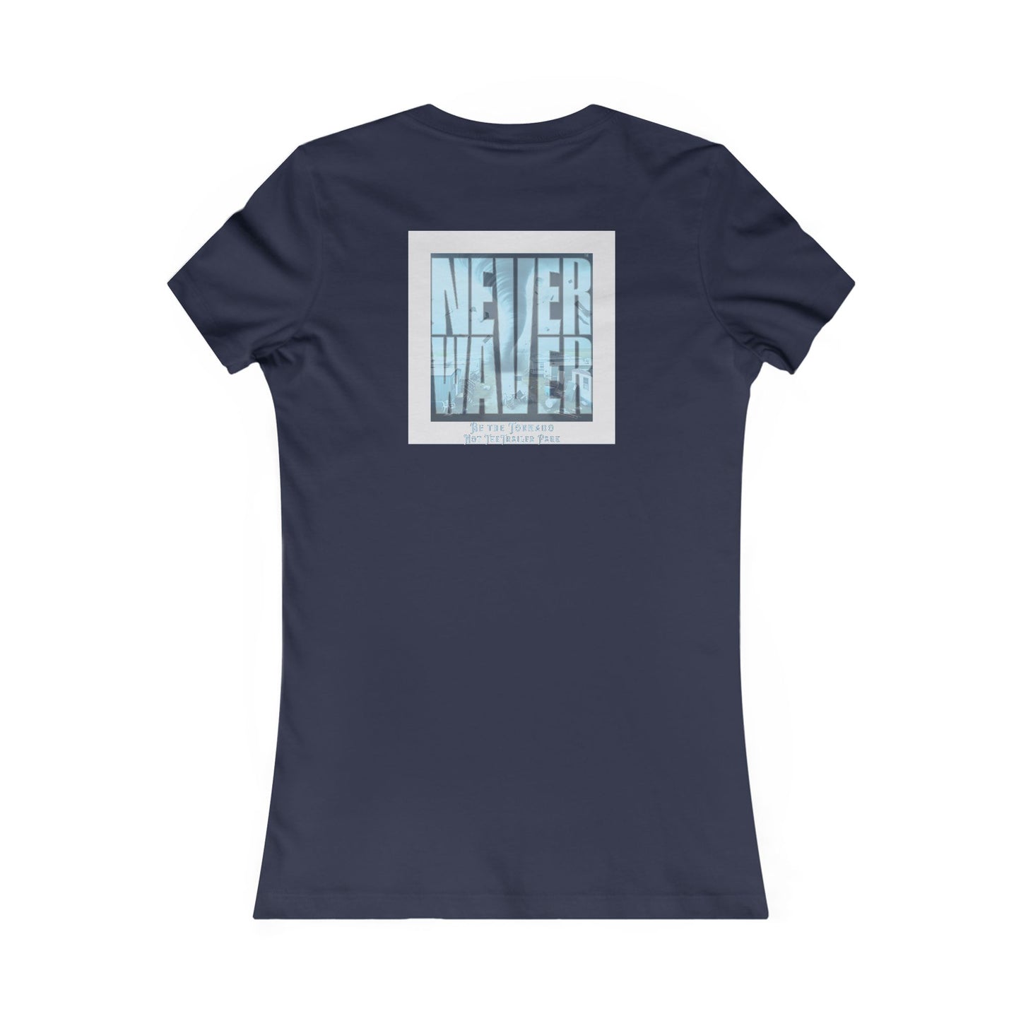 Never Waver Be The Tornado Not the Trailer Park Women's Favorite Tee