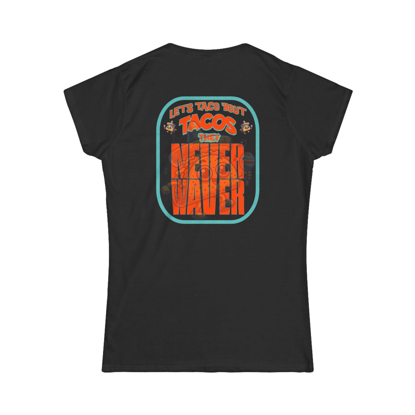 Let's Taco' Bout Tacos They Never Waver  Women's Soft Style Tee -